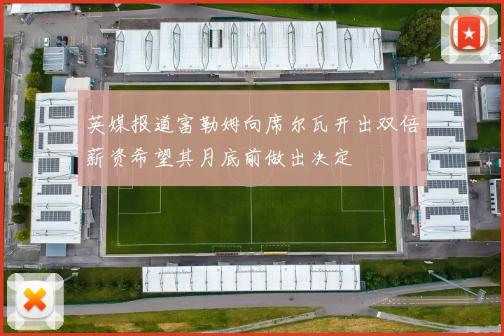 英媒报道富勒姆向席尔瓦开出双倍薪资希望其月底前做出决定